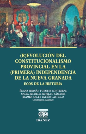 (R)EVOLUCIÓN DEL CONSTITUCIONALISMO PROVINCIAL EN LA (PRIMERA) INDEPENDENCIA DE LA NUEVA GRANADA