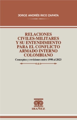 RELACIONES CIVILES-MILITARES Y SU ENTENDIMIENTO PARA EL CONFLICTO ARMADO INTERNO COLOMBIANO