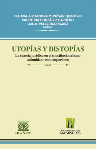 UTOPÍAS Y DISTOPÍAS: LA CIENCIA JURÍDICA EN EL CONSTITUCIONALISMO COLOMBIANO CONTEMPORÁNEO