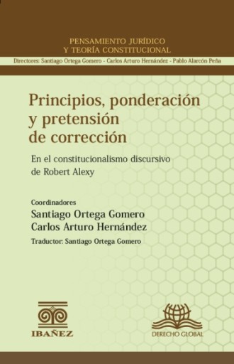 PRINCIPIOS, PONDERACIÓN Y PRETENSIÓN DE CORRECCIÓN EN EL CONSTITUCIONALISMO DISCURSIVO DE ROBERT ALEXY