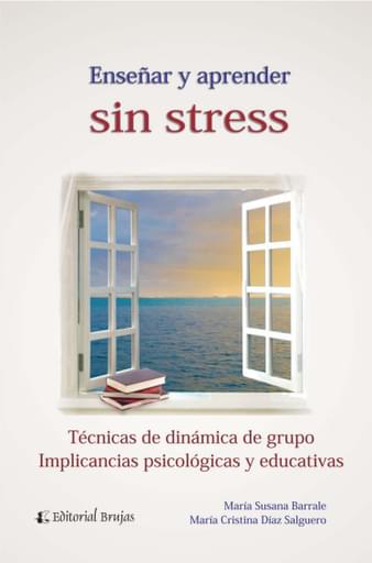 Enseñar y Aprender Sin Stress. Técnicas de Dinámica de Grupo y sus Implicancias