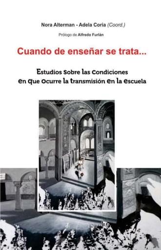 Cuando de enseñar se trata...Estudios sobre las condiciones en que ocurre la transmisión en la escuela
