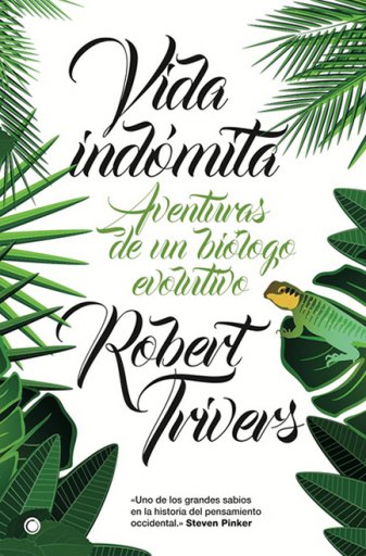 Portada del libro «Vida indómita Aventuras de un biólogo evolutivo», de Robert Trivers