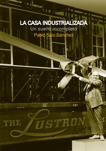 Portada del libro «La casa industrializada, Un sueño incompleto», de P. Saiz
