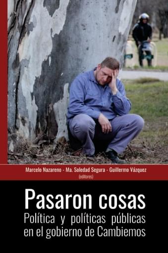Pasaron cosas Política y políticas públicas en el gobierno de Cambiemos