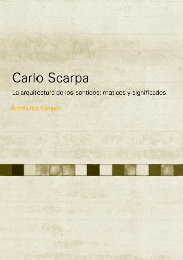 Carlo Scarpa. La arquitectura de los sentidos; matices y significados