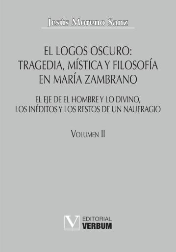 El logos oscuro: Tragedia, mística y filosofía en María Zambrano Vol. II