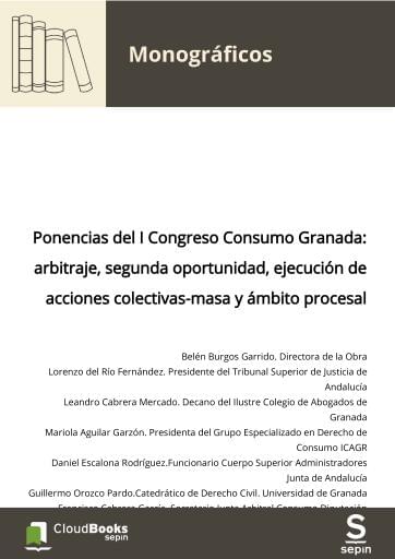 Ponencias del I Congreso Consumo Granada: arbitraje, segunda oportunidad, ejecución de acciones colectivas-masa y ámbito procesal