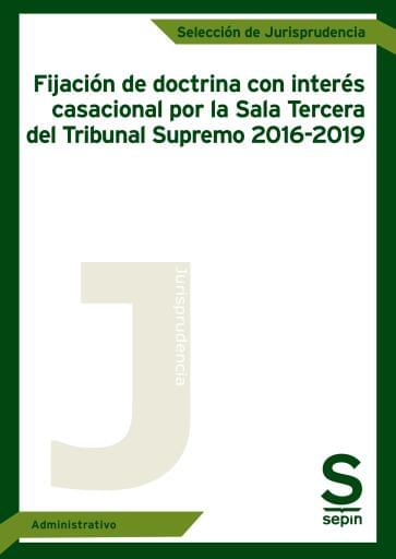 Fijación de doctrina con interés casacional por la Sala Tercera del Tribunal Supremo 2016-2019