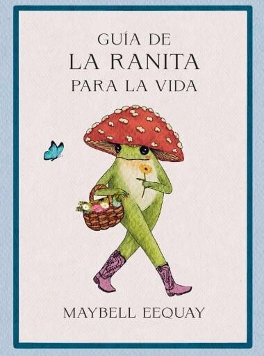 Portada del libro «Guía de la ranita para la vida», de Maybell Eequay