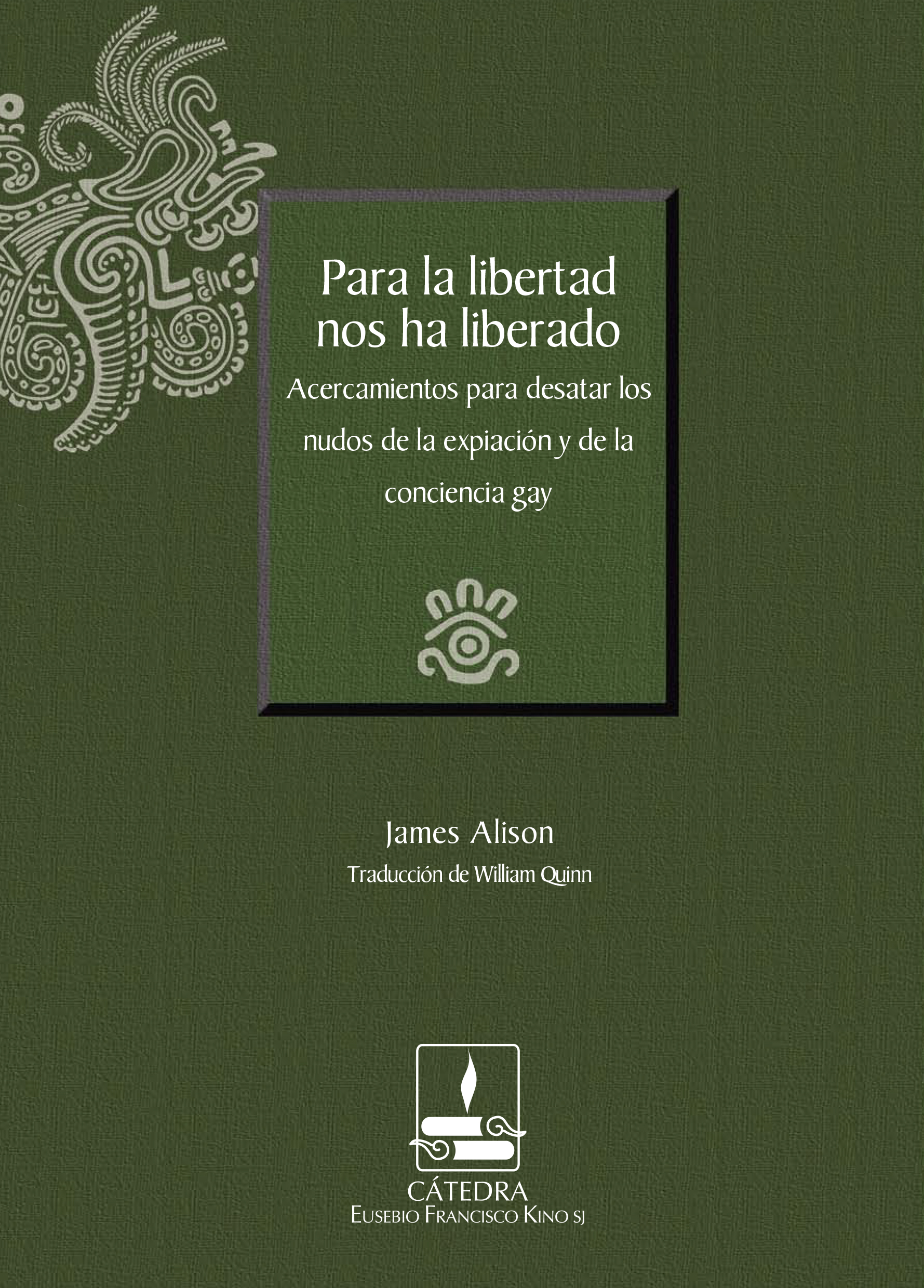 Para la libertad nos ha liberado. Acercamientos para desatar los nudos de la expiación y de la conciencia gay (Cátedra Eusebio Francisco Kino).