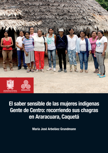 El saber sensible de las mujeres indígenas Gente de Centro: recorriendo sus chagras en Araracuara,
 Caquetá.
