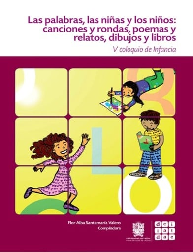 Las palabras, las niñas y los niños. Canciones y rondas, poemas y relatos, dibujos y libros. V Coloquio de infancia
