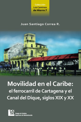 Movilidad en el CaribeEl ferrocarril de Cartagena y el Canal del Dique. siglos XIX y XX