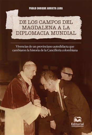 De los campos del Magdalena a la diplomacia mundial.. Vivencias de un provinciano autodidacta que cambiaron la historia de la Cancillería colombiana