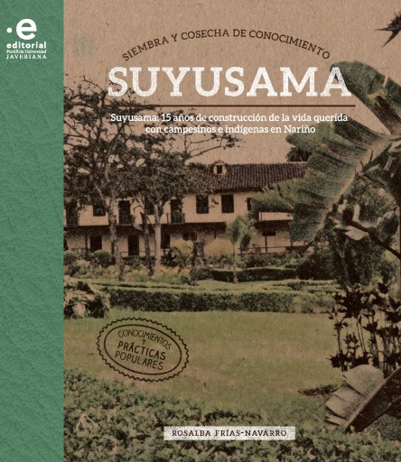 Siembra y cosecha de conocimiento. Susuyama: 15 años de construcción de la vida querida con campesinos e indígenas en Nariño