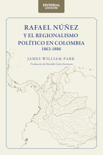 Rafael Núñez y el regionalismo político en Colombia 1863-1886.