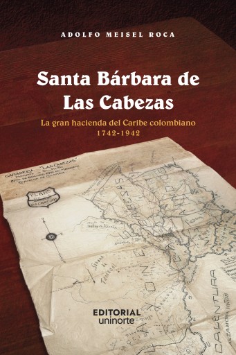 Santa Bárbara de Las Cabezas. La gran hacienda del caribe colombiano 1742-194