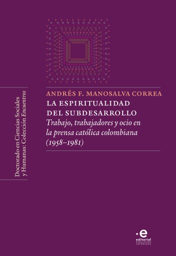La espiritualidad del subdesarrollo. Trabajo| trabajadores y ocio en la prensa católica colombiana (1958-1981)