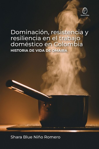 Dominación, resistencia y resiliencia en el trabajo doméstico en Colombia. Historia de vida de Omaira