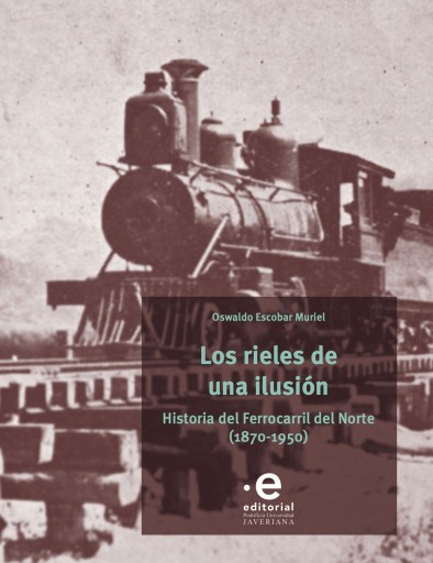 Los rieles de una ilusión. Historial del Ferrocarril del Norte (1870-1950)