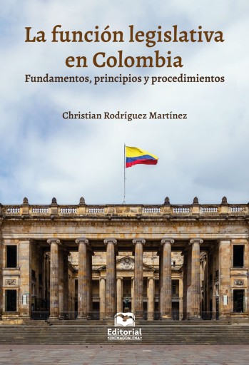 La función legislativa en Colombia: fundamentos, principios y procedimientos.
