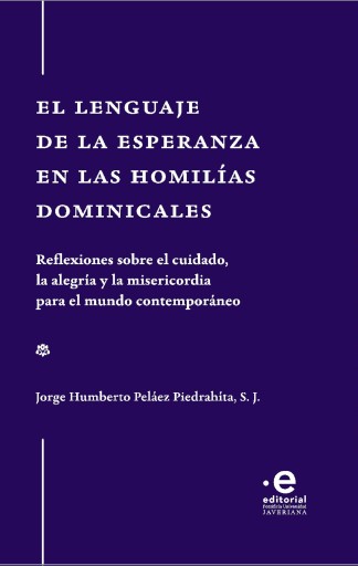 El lenguaje de la esperanza en las homilías dominicales. Reflexiones sobre el cuidado| la alegría y la misericordia para el mundo contemporaneo