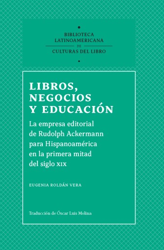 Libros, negocios y educación. la empresa editorial de Rudolph Ackermann para Hispanoamérica en la primera mitad del siglo XIX