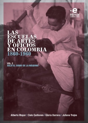 Las escuelas de artes y oficios en Colombia 1860-1960. Volumen 2. Bajo el signo de la máquina