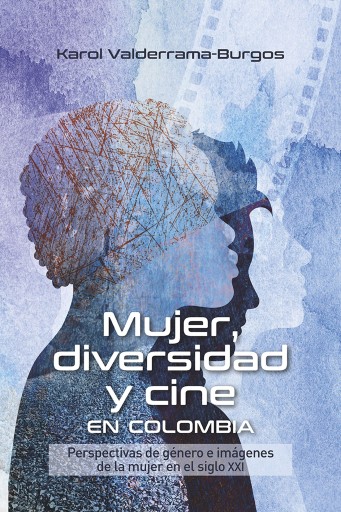 Mujer, diversidad y cine en Colombia. Perspectivas de género e imágenes de la mujer en siglo xxi