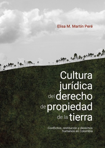 Cultura jurídica del derecho de propiedad de la tierra. Conflictos, restitución y derechos humanos en Colombia