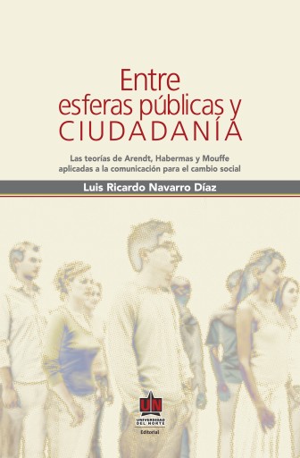 Entre esferas públicas y ciudadanas. Las teoría de Hannah, Arendt, Jurgen Habermas y Chantal Mouffe aplicadas a la comunicación para el cambio social