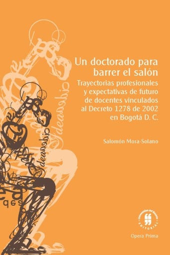 Un doctorado para barrer el salón. Trayectorias profesionales y expectativas de futuro de docentes vinculados al Decreto 1278 de 2002 en Bogotá D. C.