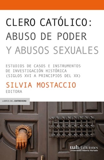 Clero católico, abuso de poder y abusos sexuales. Estudios de casos e instrumentos de investigación histórica (siglos XVI-principios del XX)