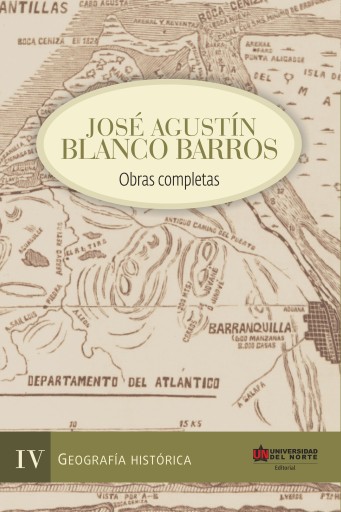 José Agustín Blanco Barros / Obras completas Tomo IV - Geografía histórica.