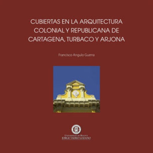 Cubiertas en la arquitectura colonial y republicana de Cartagena de Indias, Turbaco y Arjona.
