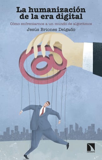 Portada del libro «La humanización de la era digital. Cómo enfrentarnos a un mundo de algoritmos», de Jesús Briones Delgado