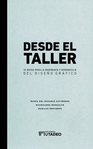 Desde el taller: 32 notas para la enseñanza y el aprendizaje del diseño gráfico.