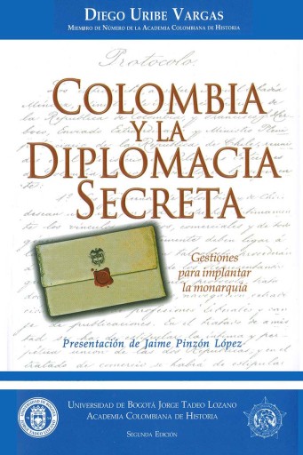 Colombia y la Diplomacia SecretaGestiones para implantar la monarquía.
