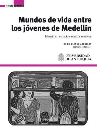 Mundos de vida entre los jóvenes de Medellín. Identidad, espacio y medios masivos