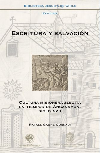Escritura y salvación. Cultura misionera jesuita en tiempos de Anganamón, siglo XVII