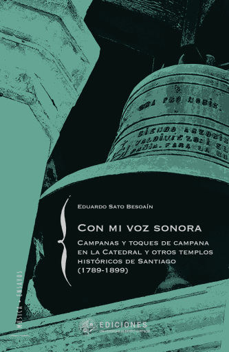 Con mi voz sonora. Campanas y toques de campana en la Catedral y otros templos históricos de Santiago (1789-1899)