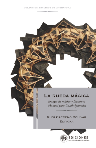 La rueda mágica. Ensayos de música y literatura. Manual para (in) disciplinados