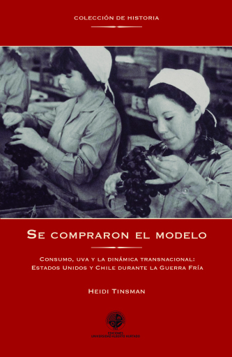 Se compraron el modelo. Consumo, uva y la dinámica transnacional: Estados Unidos y Chile durante la Guerra Fría