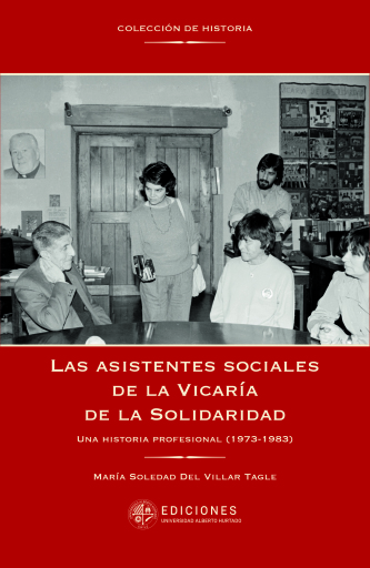 Las asistentes sociales de la Vicaría de la Solidaridad. Una historia profesional (1973-1983)
