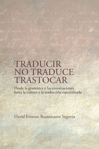 Traducir no traduce trastocar. Desde la gramática y las connotaciones hasta la cultura y la traducción especializada