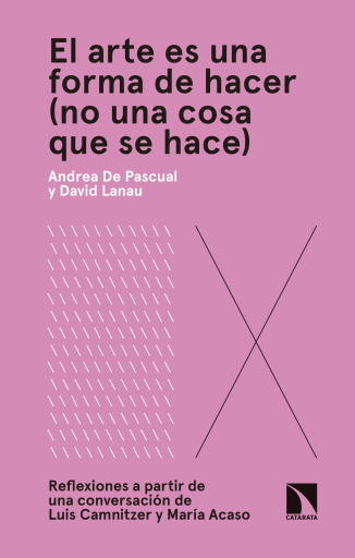 Portada del libro «El arte es una forma de hacer (no una cosa que se hace). Reflexiones a partir de una conversación de Luis Camnitzer y María Acaso», de de Pascual Otero Andrea, Lanau Latre David