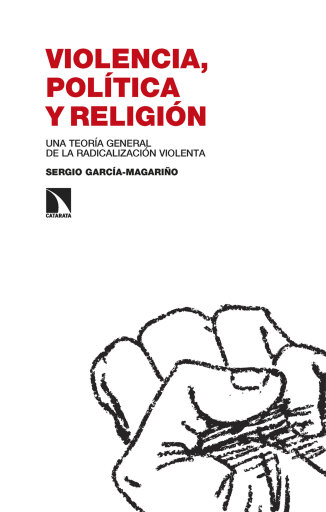 Portada del libro «Violencia, política y religión. Una teoría general de la radicalización violenta»