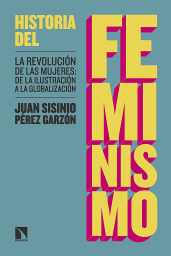 Portada del libro «Historia del feminismo. La revolución de las mujeres: de la Ilustración a la globalización», de Pérez Garzón Juan Sisinio