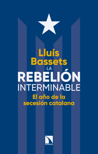 Portada del libro «La rebelión interminable. El año de la sucesión catalana», de Lluís Bassets Sánchez